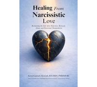 Healing from Narcissistic Love: Reclaiming the Self After Rejection, Betrayal, Abuse, and Emotional Manipulation (TRAUMA-INFORMED HEALING SERIES)