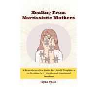 Healing from Narcissistic Mothers: A Transformative Guide for Adult Daughters to Reclaim Self-Worth and Emotional Freedom (Break the Cycle Series)