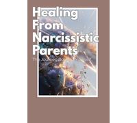Healing From Narcissistic Parents: The Journey Back to Yourself: Recovering from Emotional Neglect, Rebuilding Self-Worth, and Breaking Generational Cycles (The Toxic Relationship Recovery Series)