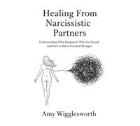 Healing From Narcissistic Partners: Understanding What Happened, Why You Stayed, and How to Move Forward Stronger