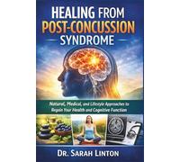 Healing from Post-Concussion Syndrome: Natural, Medical, and Lifestyle Approaches to Regain Your Health and Cognitive Function