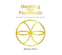 Healing from Psychosis: We are Living in a Simulation
