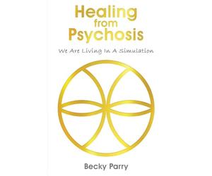 Healing from Psychosis - We are Living in a Simulation