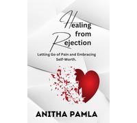 Healing from Rejection.: Letting Go of Pain and Embracing Self-Worth.