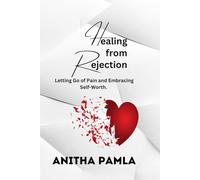 Healing from Rejection.: Letting Go of Pain and Embracing Self-Worth.
