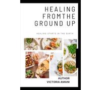 Healing From The Ground Up: Everything We Need For Health, God Made Inside The Earth.