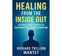 Healing from the Inside Out: Science and Stories of Subconscious Transformation