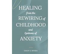 Healing from the Rewiring of Childhood and the Epidemic of Anxiety
