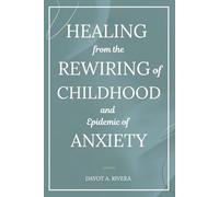 Healing from the Rewiring of Childhood and the Epidemic of Anxiety