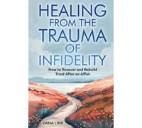 Healing From the Trauma of Infidelity: How to recover and rebuild trust after an affair