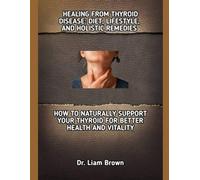 HEALING FROM THYROID DISEASE: DIET, LIFESTYLE, AND HOLISTIC REMEDIES: HOW TO NATURALLY SUPPORT YOUR THYROID FOR BETTER HEALTH AND VITALITY