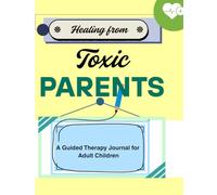 Healing from Toxic Parents: A Guided Therapy Journal for Adult Children