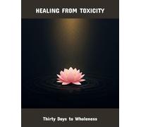 Healing From Toxicity: Thirty Days To Wholeness