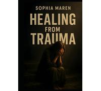Healing From Trauma: A Practical Guide to Overcoming Emotional Pain and Finding Inner Peace: How to Heal Trauma, Recover from Abuse, and Discover Proven Ways to Heal from Past Pain