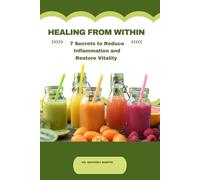 HEALING FROM WITHIN.: 7 Secrets to Reduce Inflammation and Restore Vitality.