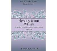 Healing from Within: A 100-Day Guided Journal for understanding your PTSD: Your Brain is Not Broken