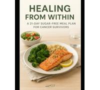 Healing From Within- A 21-Day Sugar-Free Meal Plan for Cancer Survivors