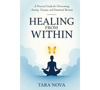 Healing From Within: A Practical Guide to Overcoming Anxiety, Trauma, and Emotional Burnout