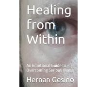 Healing from Within: An Emotional Guide to Overcoming Serious Illness