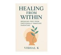 Healing from Within: Breaking Free from Emotionally Immature Parenting