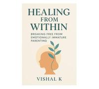 Healing from Within: Breaking Free from Emotionally Immature Parenting (Everyday Transformation Series)