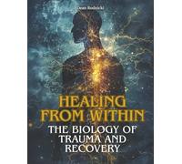 Healing from Within: The Biology of Trauma and Recovery (The Serenity Collection)