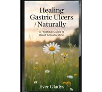 Healing Gastric Ulcers Naturally: A Practical Guide to Relief & Restoration