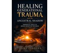 Healing Generational Trauma and the Ancestral Shadow: Energetic Tools to Break Inherited Patterns (The Ancestral Path)