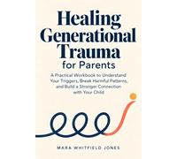 Healing Generational Trauma for Parents: A Practical Workbook to Understand Your Triggers, Break Harmful Patterns, and Build a Stronger Connection with Your Child (Parenting with Connection)