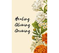 Healing Glowing Growing: A Self-Growth Journal for Healing, Reflection, Confidence & New Beginnings