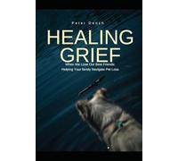 Healing Grief: When we lose our best friends: Helping Your family Navigate Pet Loss