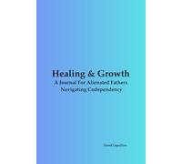 Healing & Growth: A Journal for Alienated Fathers Navigating Codependency