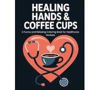 Healing Hands & Coffee Cups: Funny, Positive & Relaxing Coloring Pages with Appreciation Messages for Nurses, Doctors, Medical Staff & Healthcare Heroes