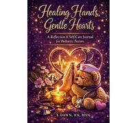 Healing Hands, Gentle Hearts: A Reflection & Self-Care Journal for Pediatric Nurses
