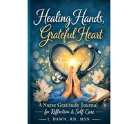 Healing Hands, Grateful Heart: A Nurse Gratitude Journal for Reflection & Self-care