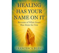 Healing Has Your Name On It: Because of What Jesus Has Done for You