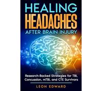 Healing Headaches After Brain Injury: Research-Backed Strategies for TBI, Concussion, and CTE Survivors (Understanding Brain Injury, Brain Health, ... Rehabilitation, Home Care & Aging Well)