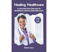 Healing Healthcare: A Journey from Burnout to Resilience and Sustainable Care (HEALTHCARE RESILIENCE & WELLNESS SERIES)