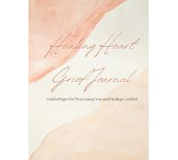 Healing Heart Grief Journal: Guided Pages for Processing Loss and Finding Comfort