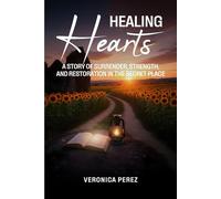 Healing Hearts: A Story of Surrender, Strength, and Restoration in the Secret Place