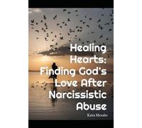 Healing Hearts: Finding Gods Love After Narcissistic Abuse