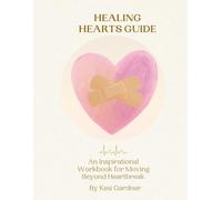 Healing Hearts Guide: An Inspirational Workbook for Moving Beyond Heartbreak