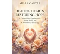 Healing Hearts, Restoring Hope: A Compassionate Guide to Faith, Mental Health, and Community Healing