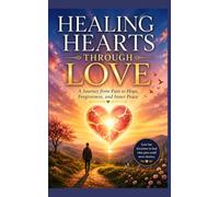 Healing Hearts Through Love: Finding Strength, Peace, and Restoration Through Compassion and Connection