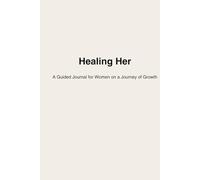 Healing Her: A Guided Journal for Women on a Journey of Growth