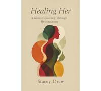 Healing Her: A Woman’s Journey Through Hysterectomy