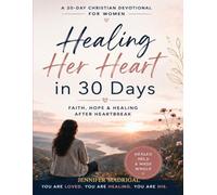 Healing Her Heart In 30 Days: Faith, Hope, & Healing After Heartbreak