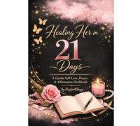 Healing Her in 21 Days: A Gentle Self-Love, Prayer & Affirmation Workbook