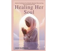 Healing Her Soul: Islamic Guidance for Muslim Women Recovering from Emotional Pain