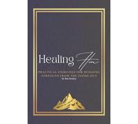 Healing Him: Practical Exercises for Building Strength from the Inside Out